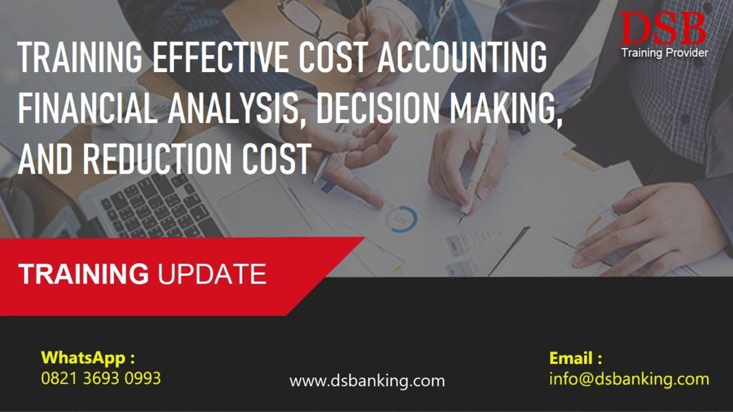 TRAINING EFFECTIVE COST ACCOUNTING FINANCIAL ANALYSIS, DECISION MAKING, AND REDUCTION COST