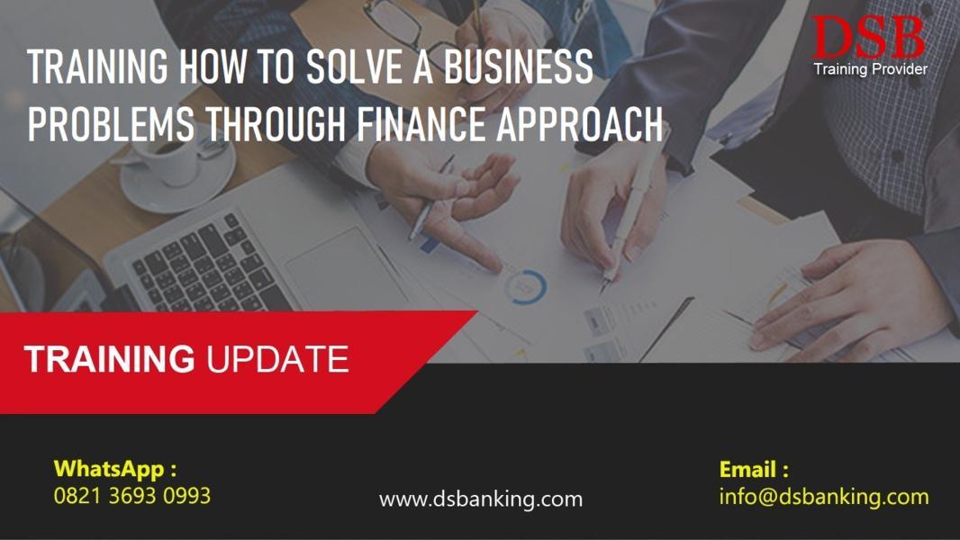 TRAINING HOW TO SOLVE A BUSINESS PROBLEMS THROUGH FINANCE APPROACH