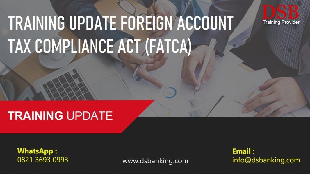 TRAINING UPDATE FOREIGN ACCOUNT TAX COMPLIANCE ACT (FATCA)