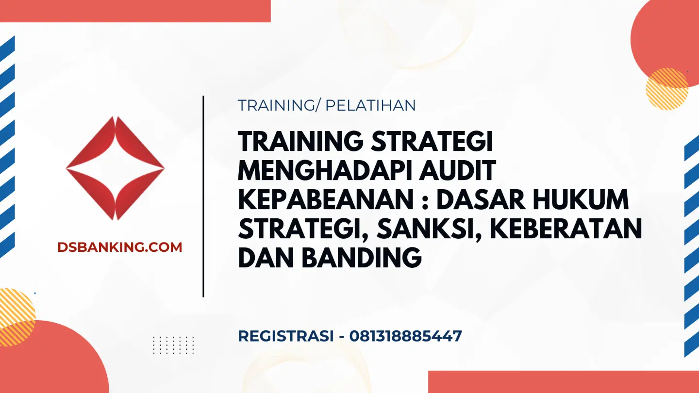 PELATIHAN STRATEGI MENGHADAPI AUDIT KEPABEANAN DASAR HUKUM STRATEGI, SANKSI, KEBERATAN DAN BANDING JAKARTA