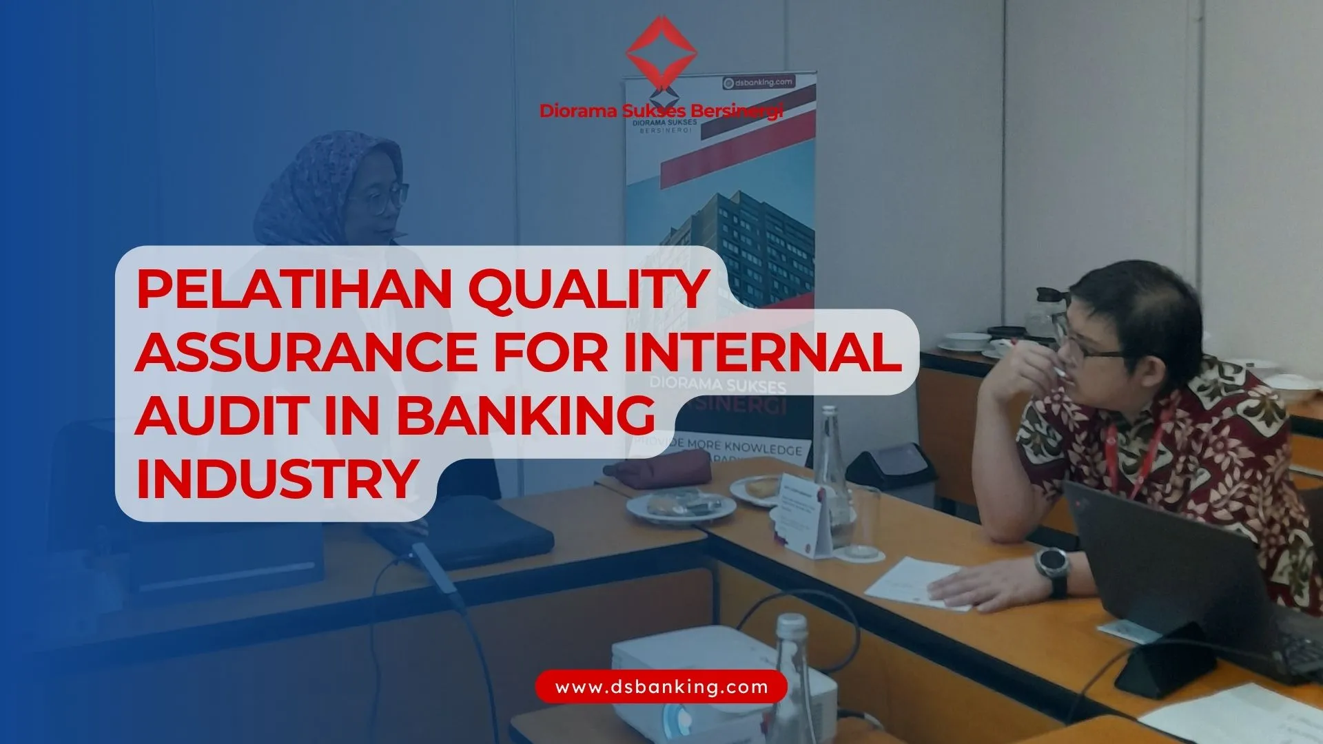 PELATIHAN QUALITY ASSURANCE FOR INTERNAL AUDIT IN BANKING INDUSTRY