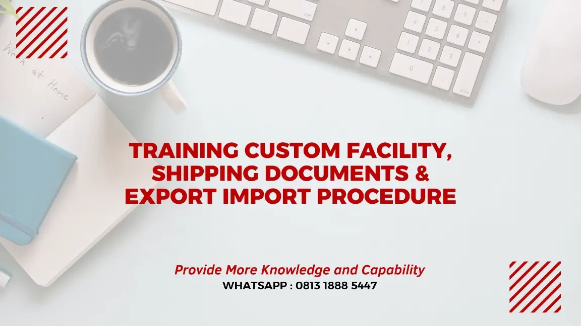 PELATIHAN CUSTOM FACILITY AND EXPORT IMPORT PROCEDURE JAKARTA